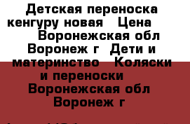 Детская переноска кенгуру новая › Цена ­ 1 500 - Воронежская обл., Воронеж г. Дети и материнство » Коляски и переноски   . Воронежская обл.,Воронеж г.